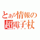 とある情報の超電子杖（ステッキ）