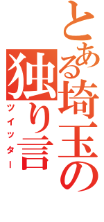 とある埼玉の独り言（ツイッター）