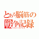 とある脳筋の戦争記録（クリークアクテ）