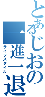 とあるじおの一進一退（ライフスタイル）