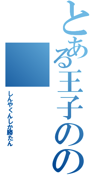 とある王子のの（しんやくんしか勝たん）