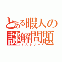 とある暇人の謎解問題（ミステリー）