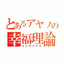 とあるアヤノの幸福理論（インデックス）