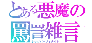 とある悪魔の罵詈雑言（レッツパーリィナイト）