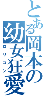 とある岡本の幼女狂愛（ロリコン）