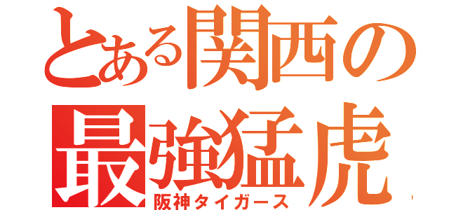 とある関西の最強猛虎軍団（阪神タイガース）