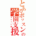 とあるボッスンの学園支援（スケット団）