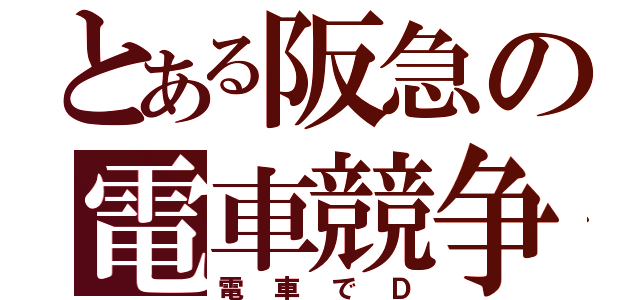 とある阪急の電車競争（電車でＤ）