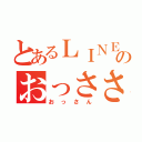 とあるＬＩＮＥのおっささん（おっさん）