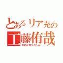 とあるリア充の工藤侑哉（なのにロリコンｗ）