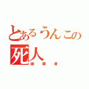 とあるうんこの死人（破壊者）