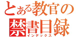 とある教官の禁書目録（インデックス）