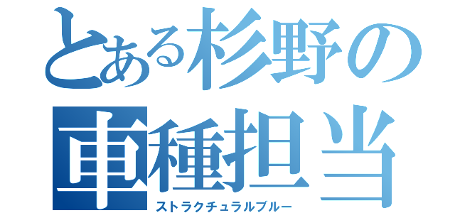 とある杉野の車種担当（ストラクチュラルブルー）