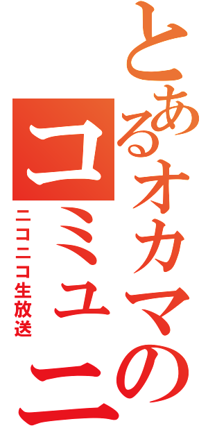 とあるオカマのコミュニティ（ニコニコ生放送）