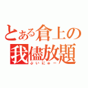 とある倉上の我儘放題（ぷいにゅー）