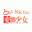 とあるＳＫＥの変態少女（古川愛李）