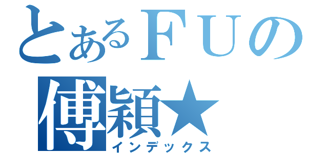 とあるＦＵの傅穎★（インデックス）