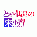 とある偶是の宋小齊（インデックス）