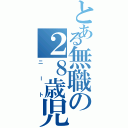 とある無職の２８歳児（ニート）