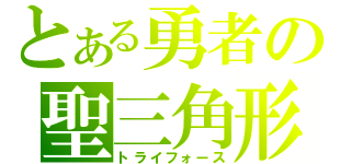 とある勇者の聖三角形（トライフォース）