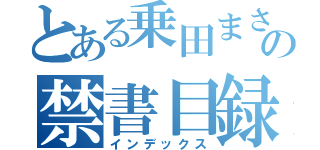 とある乗田まさあきの禁書目録（インデックス）