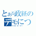 とある政経のデモについて（ラストオーダー）