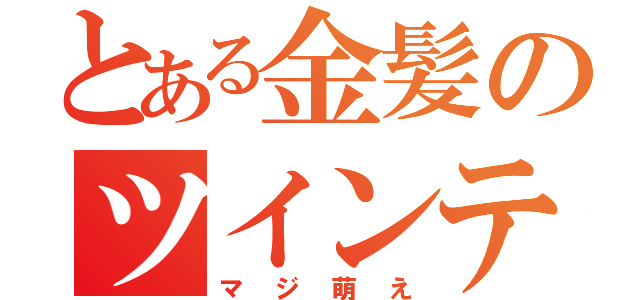 とある金髪のツインテール（マジ萌え）