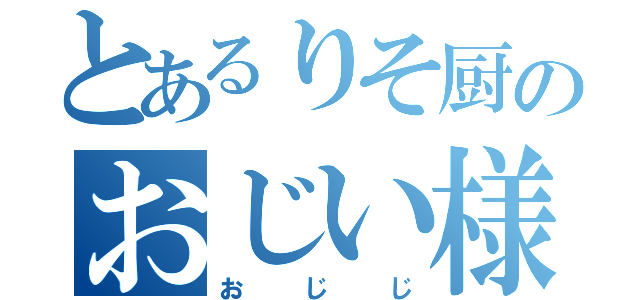 とあるりそ厨のおじい様（おじじ）