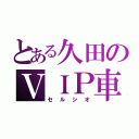 とある久田のＶＩＰ車（セルシオ）