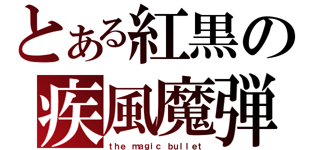 とある紅黒の疾風魔弾（ｔｈｅ ｍａｇｉｃ ｂｕｌｌｅｔ）