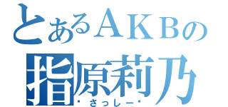 とあるＡＫＢの指原莉乃（♡さっしー♡）