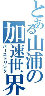 とある山浦の加速世界（バーストリンク）