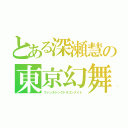 とある深瀬慧の東京幻舞（ファンタジックドラゴンナイト）