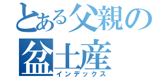 とある父親の盆土産（インデックス）