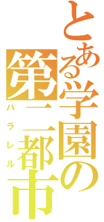 とある学園の第二都市（パラレル）