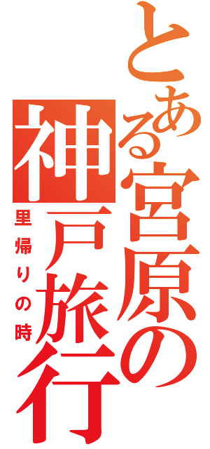 とある宮原の神戸旅行（里帰りの時）