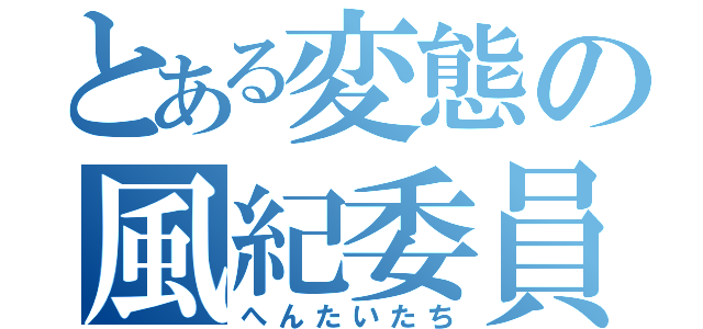 とある変態の風紀委員（へんたいたち）