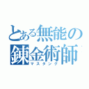 とある無能の錬金術師（マスタング）