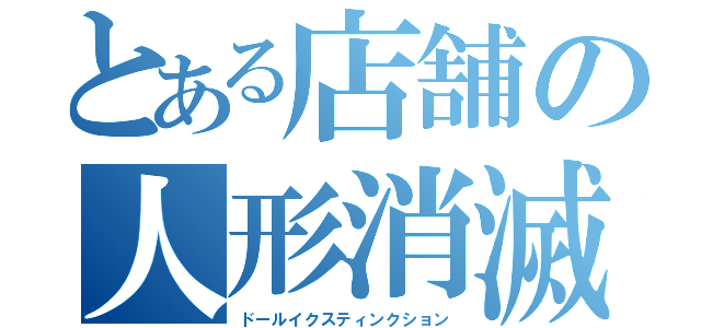 とある店舗の人形消滅（ドールイクスティンクション）