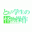 とある学生の怪物操作（モンストプレイヤー）