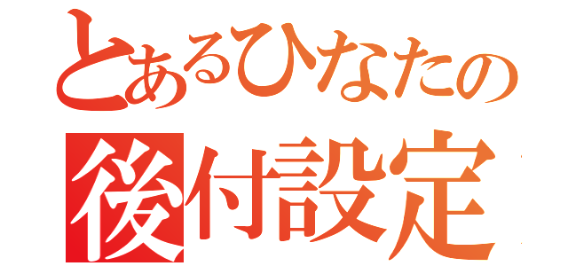 とあるひなたの後付設定（）