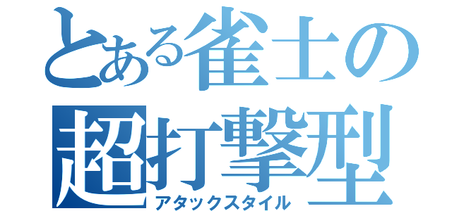 とある雀士の超打撃型（アタックスタイル）