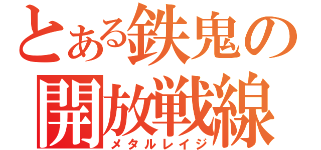 とある鉄鬼の開放戦線（メタルレイジ）