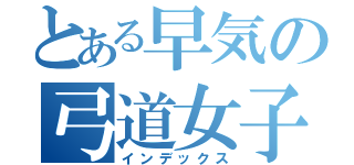 とある早気の弓道女子（インデックス）