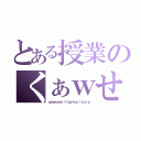 とある授業のくぁｗせｄｒｆｔｇｙふじこｌｐ（ｑａｗｓｅｄｒｆｔｇｙｈｕｊｉｋｏｌｐ）