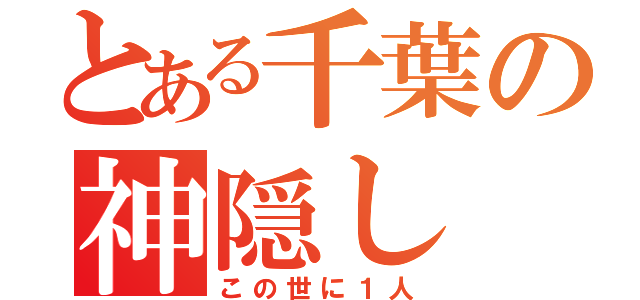 とある千葉の神隠し（この世に１人）