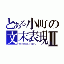 とある小町の文末表現Ⅱ（今の小町的にポイント高いぃ！）