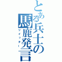 とある兵士の馬鹿発言（ツイッター）