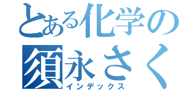 とある化学の須永さくや（インデックス）