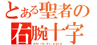 とある聖者の右腕十字（クアトーラ・ディ・ピエトロ）